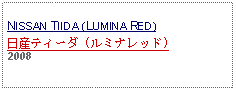 Text Box: NISSAN TIIDA (LUMINA RED)日産ティーダ (ルミナレッド)2008