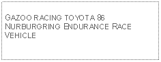 Text Box: GAZOO RACING TOYOTA 86 NURBURGRING ENDURANCE RACE VEHICLE