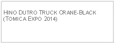 Text Box: HINO DUTRO TRUCK CRANE-BLACK(TOMICA EXPO 2014)