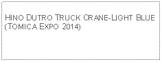 Text Box: HINO DUTRO TRUCK CRANE-LIGHT BLUE(TOMICA EXPO 2014)