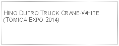 Text Box: HINO DUTRO TRUCK CRANE-WHITE(TOMICA EXPO 2014)