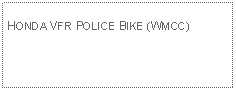 Text Box: HONDA VFR POLICE BIKE (WMCC)