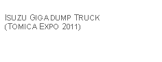 Text Box: ISUZU GIGA DUMP TRUCK (TOMICA EXPO 2011)