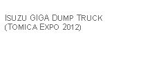 Text Box: ISUZU GIGA DUMP TRUCK (TOMICA EXPO 2012)