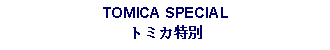 Text Box: TOMICA SPECIALトミカ特別