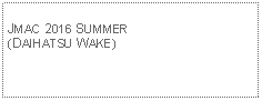 Text Box: JMAC 2016 SUMMER (DAIHATSU WAKE)