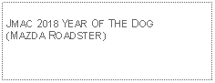 Text Box: JMAC 2018 YEAR OF THE DOG(MAZDA ROADSTER)