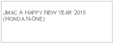 Text Box: JMAC A HAPPY NEW YEAR 2015(HONDA N-ONE)