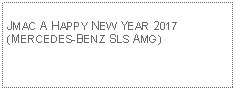 Text Box: JMAC A HAPPY NEW YEAR 2017(MERCEDES-BENZ SLS AMG)