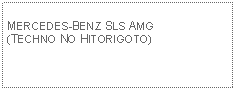 Text Box: MERCEDES-BENZ SLS AMG(TECHNO NO HITORIGOTO)