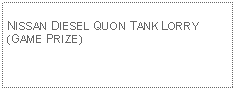 Text Box: NISSAN DIESEL QUON TANK LORRY (GAME PRIZE)