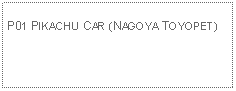 Text Box: P01 PIKACHU CAR (NAGOYA TOYOPET)