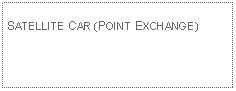 Text Box: SATELLITE CAR (POINT EXCHANGE)