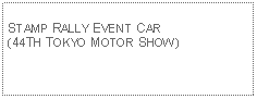 Text Box: STAMP RALLY EVENT CAR (44TH TOKYO MOTOR SHOW)