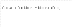 Text Box: SUBARU 360 MICKEY MOUSE (DTC)