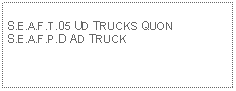 Text Box:                                              S.E.A.F.T.05 UD TRUCKS QUONS.E.A.F.P.D AD TRUCK