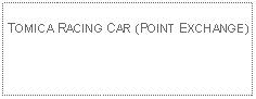 Text Box:                                              TOMICA RACING CAR (POINT EXCHANGE)