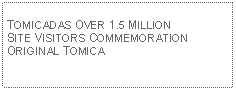 Text Box: TOMICADAS OVER 1.5 MILLION SITE VISITORS COMMEMORATION ORIGINAL TOMICA