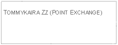 Text Box: TOMMYKAIRA ZZ (POINT EXCHANGE)