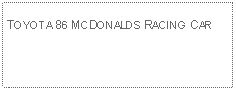 Text Box:                                              TOYOTA 86 MCDONALDS RACING CAR