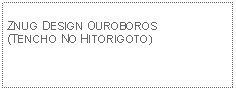 Text Box: ZNUG DESIGN OUROBOROS(TENCHO NO HITORIGOTO)