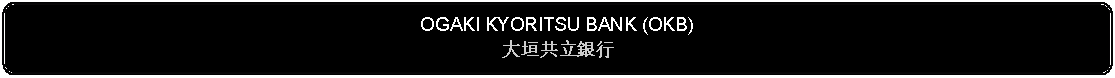 Flowchart: Alternate Process: OGAKI KYORITSU BANK (OKB)大垣共立銀行