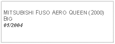 Text Box: MITSUBISHI FUSO AERO QUEEN (2000)BIG01/2004