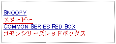 Text Box: SNOOPYスヌーピーCOMMON SERIES RED BOXコモンシリーズレッドボックス