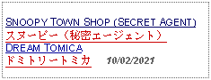 Text Box: SNOOPY TOWN SHOP (SECRET AGENT)スヌーピー（秘密エージェント）DREAM TOMICAドミトリートミカ     10/02/2021