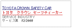 Text Box: TOYOTA CROWN SAFETY CARトヨタ　クラウン セーフティーカーSERVICE INDUSTRYサービス業   12/2008