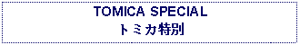 Text Box: TOMICA SPECIALトミカ特別