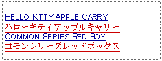 Text Box:                   HELLO KITTY APPLE CARRYハローキティアップルキャリーCOMMON SERIES RED BOXコモンシリーズレッドボックス