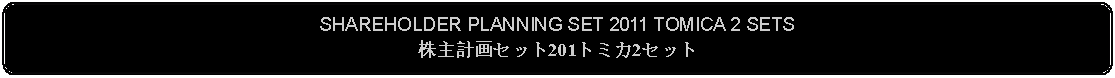 Flowchart: Alternate Process: SHAREHOLDER PLANNING SET 2011 TOMICA 2 SETS株主計画セット201トミカ2セット
