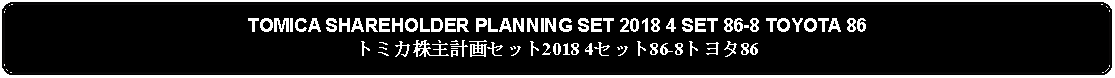 Flowchart: Alternate Process: TOMICA SHAREHOLDER PLANNING SET 2018 4 SET 86-8 TOYOTA 86トミカ株主計画セット2018 4セット86-8トヨタ86