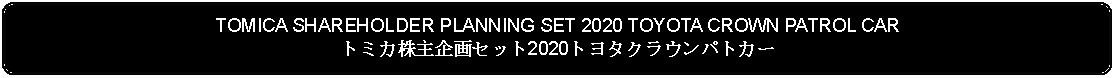 Flowchart: Alternate Process: TOMICA SHAREHOLDER PLANNING SET 2020 TOYOTA CROWN PATROL CARトミカ株主企画セット2020トヨタクラウンパトカー