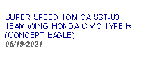 Text Box: SUPER SPEED TOMICA SST-03TEAM WING HONDA CIVIC TYPE R (CONCEPT EAGLE)06/19/2021