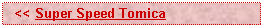 Text Box:   << Super Speed Tomica