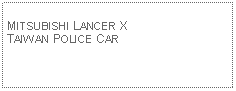 Text Box: MITSUBISHI LANCER X TAIWAN POLICE CAR 