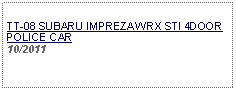 Text Box:                   TT-08 SUBARU IMPREZA WRX STI 4DOOR POLICE CAR10/2011