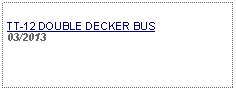 Text Box: TT-12 DOUBLE DECKER BUS03/2013