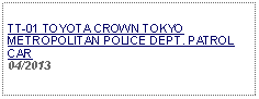 Text Box:                   TT-01 TOYOTA CROWN TOKYO METROPOLITAN POLICE DEPT. PATROL CAR04/2013