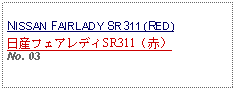 Text Box: NISSAN FAIRLADY SR311 (RED)日産フェアレディSR311（赤）No. 03