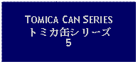 Text Box: TOMICA CAN SERIESトミカ缶シリーズ5