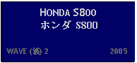 Text Box: HONDA S800ホンダ S800  WAVE (波) 2                           2005