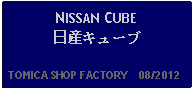 Text Box: NISSAN CUBE日産キューブ  TOMICA SHOP FACTORY    08/2012