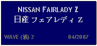 Text Box: NISSAN FAIRLADY Z日産 フェアレディ Z   WAVE (波) 2                     04/2007