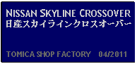 Text Box: NISSAN SKYLINE CROSSOVER日産スカイラインクロスオーバー  TOMICA SHOP FACTORY    04/2011