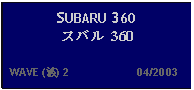 Text Box: SUBARU 360 スバル 360   WAVE (波) 2                     04/2003