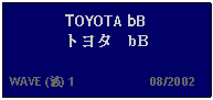 Text Box: TOYOTA bB トヨタ　bB   WAVE (波) 1                     08/2002