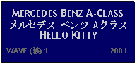 Text Box: MERCEDES BENZ A-CLASSメルセデス ベンツ AクラスHELLO KITTY   WAVE (波) 1                           2001